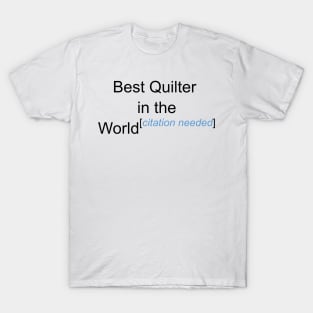 Best Quilter in the World - Citation Needed! T-Shirt